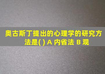 奥古斯丁提出的心理学的研究方法是( ) A 内省法 B 观